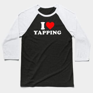 I love Yapping Funny Yapper Baseball T-Shirt